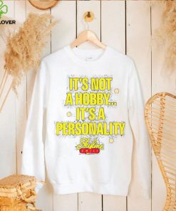 It’s Not A Hobby It’s A Personality shirt