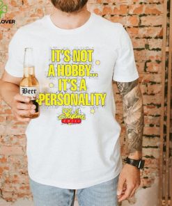 It’s Not A Hobby It’s A Personality shirt