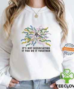 It’s Not Dissociating If You Do It Together By Renaissance Man Shirt