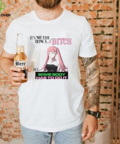 It's Not Easy Being A Bitch But Somebody Has To Do It Tee