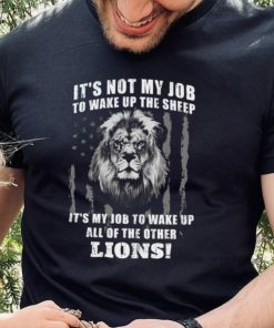 It’s Not My Job To Wake Up The Sheep It’s My Job To Wake Up All Of The Other Lions American Flga T Shirt