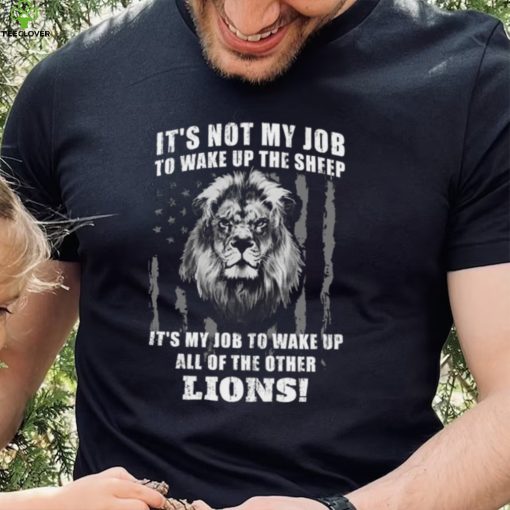 It’s Not My Job To Wake Up The Sheep It’s My Job To Wake Up All Of The Other Lions American Flga T Shirt