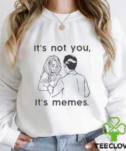 It’s Not You It’s Memes Funny Meme Relationship Joke T Shirt 2 It’s Not You It’s Memes Funny Meme Relationship Joke T Shirt