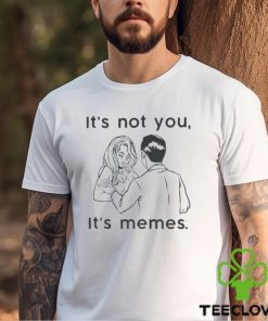 It’s Not You It’s Memes Funny Meme Relationship Joke T Shirt 3 It’s Not You It’s Memes Funny Meme Relationship Joke T Shirt