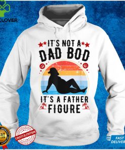 It's Not a Dad Bod It's a Father Figure Father's Day T Shirt