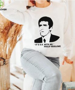 It’s Ok With Me Philip Marlowe Shirt