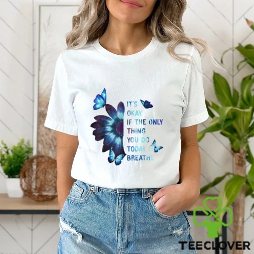 It’s Okay If The Only Thing You Do Today Is Breathe Classic T Shirt