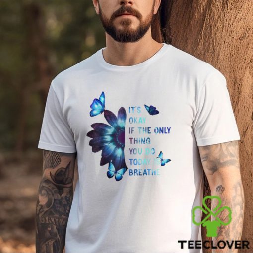 It’s Okay If The Only Thing You Do Today Is Breathe Classic T Shirt