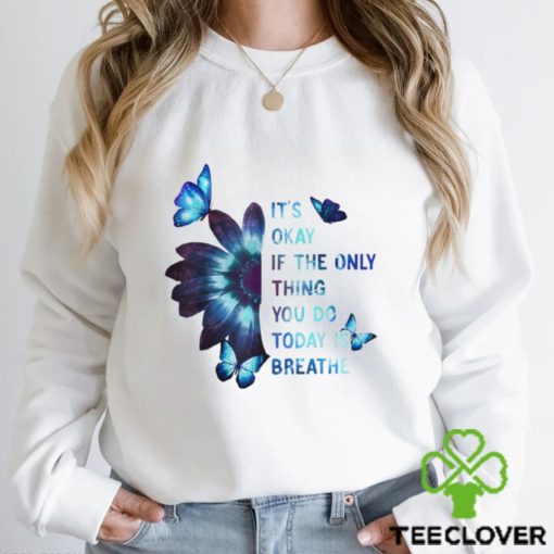 It’s Okay If The Only Thing You Do Today Is Breathe Classic T Shirt
