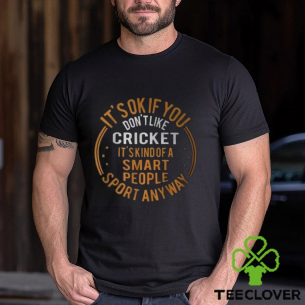 It’s Okay If You Don’t Like Cricket Funny Cricket Shirts It’s Okay If You Don’t Like Cricket Funny Cricket Shirts
