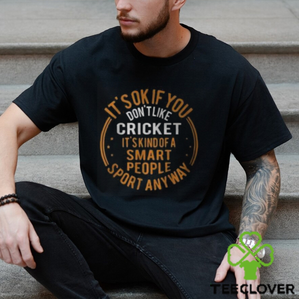 It’s Okay If You Don’t Like Cricket Funny Cricket Shirts It’s Okay If You Don’t Like Cricket Funny Cricket Shirts