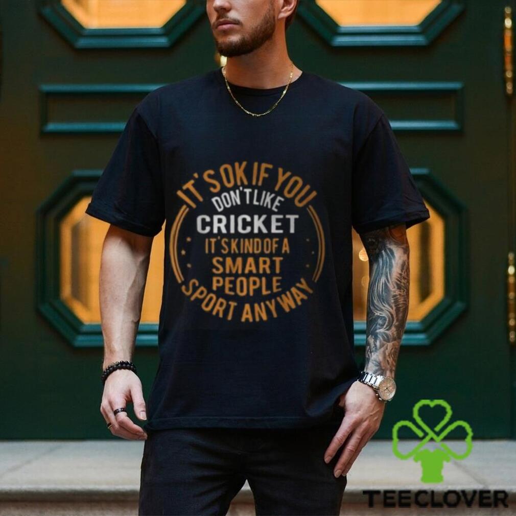 It’s Okay If You Don’t Like Cricket Funny Cricket Shirts It’s Okay If You Don’t Like Cricket Funny Cricket Shirts