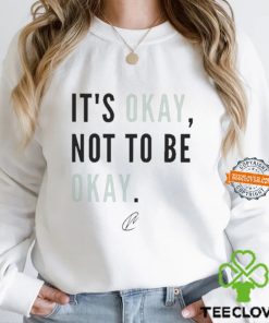 It’s Okay Not To Be Okay Shirt