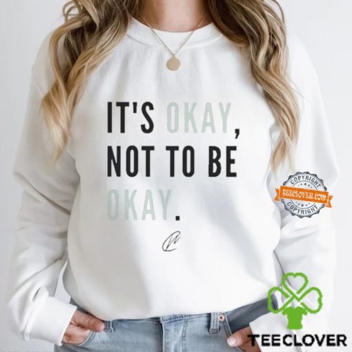 It’s Okay Not To Be Okay Shirt