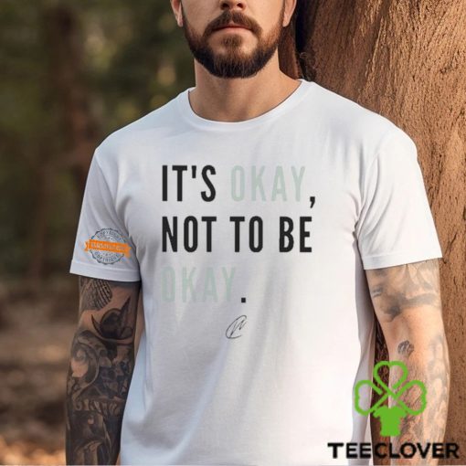 It’s Okay Not To Be Okay Shirt