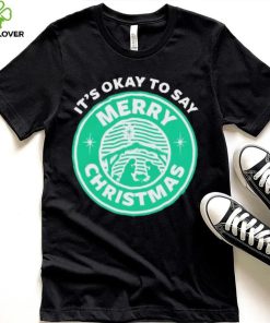 It’s Okay To Say Merry Christmas T hoodie, sweater, longsleeve, shirt v-neck, t-shirt