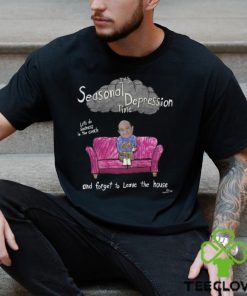 It's Seasonal Depression Time Let's Do Sadness In The Couch And Forget To Leave The House Shirt