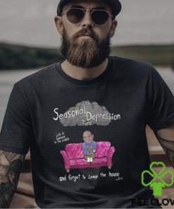 It's Seasonal Depression Time Let's Do Sadness In The Couch And Forget To Leave The House Shirt
