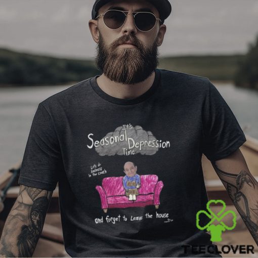 It’s Seasonal Depression Time Let’s Do Sadness In The Couch And Forget To Leave The House Shirt