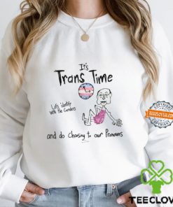 It's Trans Time Let's Identify With The Genders And Do Choosing To Our Pronouns Shirt