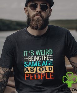 It’s Weird Being The Same Age As Old People vintage shirt