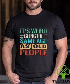 It’s Weird Being The Same Age As Old People vintage shirt