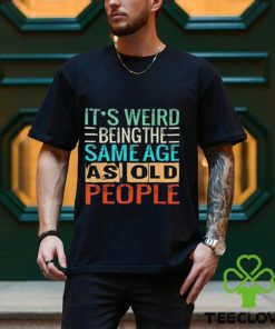 It’s Weird Being The Same Age As Old People vintage shirt