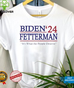 It’s What The People Deserve Shirt Funny Biden Fetterman 2024