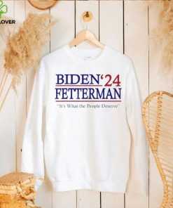 It’s What The People Deserve Shirt Funny Biden Fetterman 2024