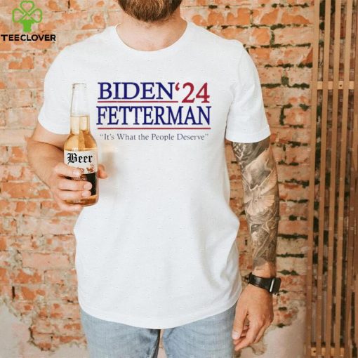 It’s What The People Deserve Shirt Funny Biden Fetterman 2024