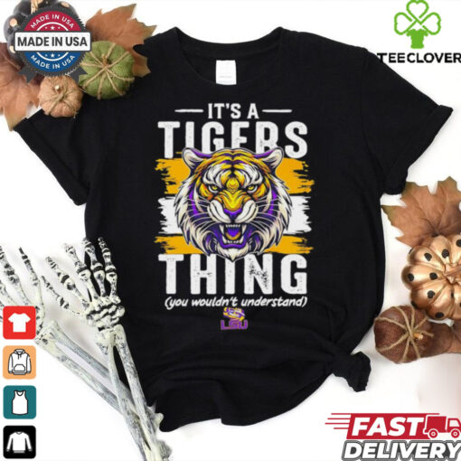 It’s a LSU Tigers thing you wouldn’t understand shirt