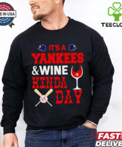 It’s a NY Yankees and wine kinda day hoodie, sweater, longsleeve, shirt v-neck, t-shirt