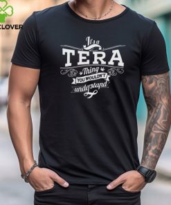 It’s a Tera thing you wouldn’t understand hoodie, sweater, longsleeve, shirt v-neck, t-shirt