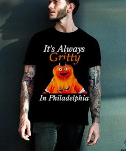 It’s always gritty in Philadelphia shirt