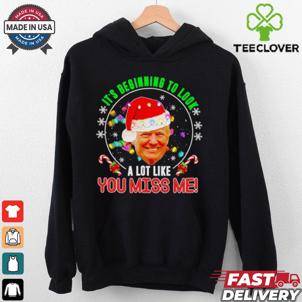 Its beginning to look a lot like you miss me Trump Xmas fun 2024 shirt Its beginning to look a lot like you miss me Trump Xmas fun 2024 shirt