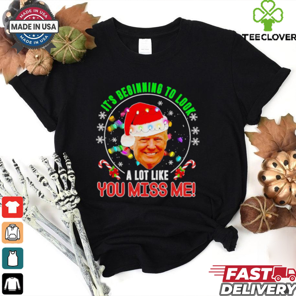 Its beginning to look a lot like you miss me Trump Xmas fun 2024 shirt Its beginning to look a lot like you miss me Trump Xmas fun 2024 shirt