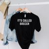 It’s called soccer T hoodie, sweater, longsleeve, shirt v-neck, t-shirt