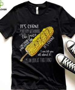 It’s corn shirt a big lump with knobs it has the juice shirt T Shirt