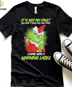 It’s not My Fault You Didn’t Read the Fine Print I came with a Warning Label shirt