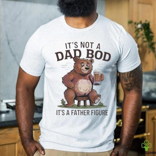 Its not a dad bod its a father figure beer bear 2024 hoodie, sweater, longsleeve, shirt v-neck, t-shirt