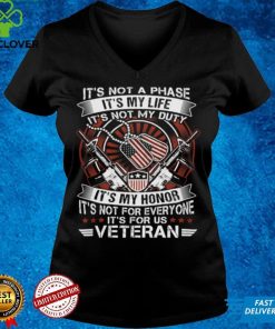 It's not a phase it's my life it's not my duty it's my hone it's not for everyone it's for us veteran t shirt