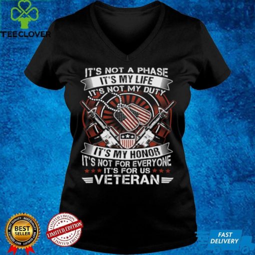 It's not a phase it's my life it's not my duty it's my hone it's not for everyone it's for us veteran t hoodie, sweater, longsleeve, shirt v-neck, t-shirt