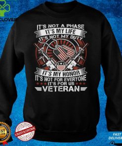 It's not a phase it's my life it's not my duty it's my hone it's not for everyone it's for us veteran t hoodie, sweater, longsleeve, shirt v-neck, t-shirt