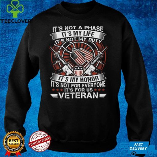 It's not a phase it's my life it's not my duty it's my hone it's not for everyone it's for us veteran t hoodie, sweater, longsleeve, shirt v-neck, t-shirt