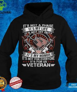 It's not a phase it's my life it's not my duty it's my hone it's not for everyone it's for us veteran t hoodie, sweater, longsleeve, shirt v-neck, t-shirt