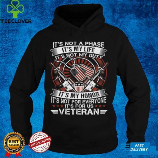 It's not a phase it's my life it's not my duty it's my hone it's not for everyone it's for us veteran t hoodie, sweater, longsleeve, shirt v-neck, t-shirt