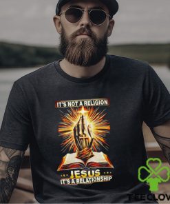 It’s not a religion Jesus it’s a relationship shirt
