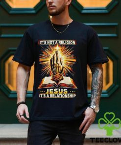 It’s not a religion Jesus it’s a relationship shirt