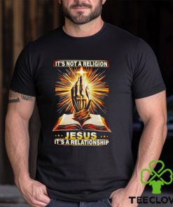 It’s not a religion Jesus it’s a relationship shirt