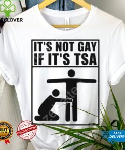 It’s not gay if it’s tsa shirt